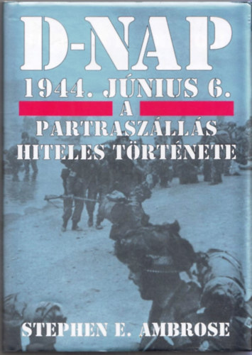 Stephen E. Ambrose: D-nap 1944. jún.6. - A partraszállás hiteles története antikvár