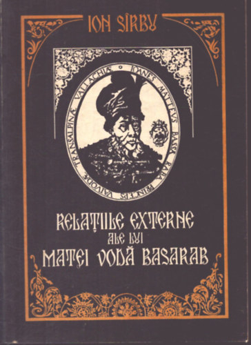 Ion Sírbu: Relatiile externe ale lui matei vodá basarab (Matei Vodá Basarab külkapcsolatai) antikvár