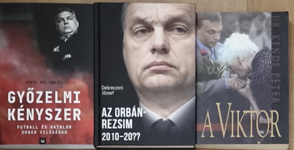 Debreczeni József, Rényi Pál Dániel, Dr. Kende Péter: 3db Orbán Viktorral kapcsolatos könyv - Az Orbán-rendszer 2010-20??, Győzelmi kényszer, A Viktor antikvár