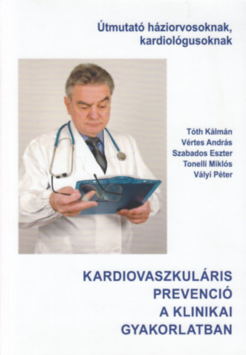 Tóth Kálmán, Vértes András, Szabados Eszter, Tonelli Miklós, Vályi Péter: Kardiovaszkuláris prevenció a klinikai gyakorlatban (Útmutató háziorvosoknak, kardiológusoknak) antikvár