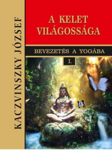 Kaczvinszky József: Kelet világossága - Bevezetés a yogába I. könyv