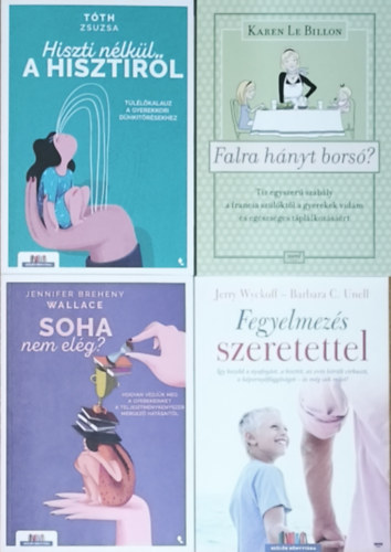 Tóth Zsuzsa, Jennifer Breheny Wallace, Jerry Wyckoff, Barbara C. Unell, Karen Le Billon: 4db gyermeknevelést segítő kézikönyv - Hiszti nélkül a hisztiről, Soha nem elég?, Fegyelmezés szeretettel, Falra hányt borsó? antikvár