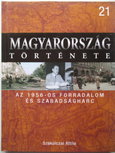 Szakolczai Attila: Az 1956-os forradalom és szabadságharc (Magyarország története 21) antikvár