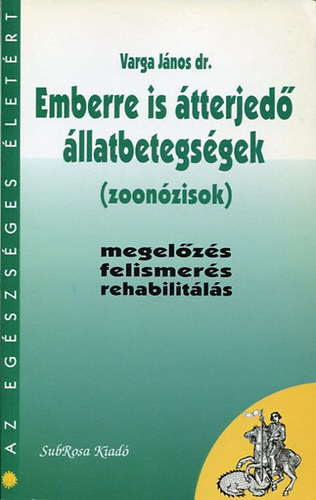 dr. Varga János: Emberre is átterjedő állatbetegségek - (zoonózisok) - megelőzés, felismerés, rehabilitálás (Az egészséges életért) antikvár