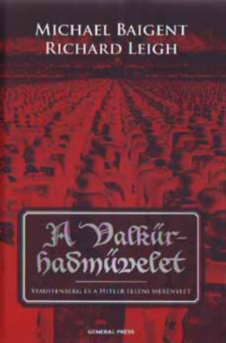Michael Baigent - Richard Leigh: A Valkűr-hadművelet - Stauffenberg és Hitler elleni merénylet könyv