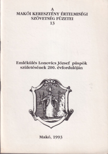 Tóth Ferenc: Emlékül Lonovics József püspök születésének 200. évfordulóján ( A Makói Kerestény Értelmiségi Szövetség Füzetei 13 ) antikvár