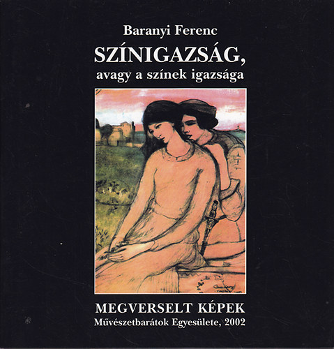 Baranyi Ferenc: Színigazság, avagy A színek igazsága antikvár