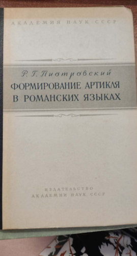 АКАДЕМИЯ НАУК СССР Р. Г. Пиотровский ФОРМИРОВАНИЕ АРТИКЛЯ В РОМАНСКИХ ЯЗЫКАХ ИЗДАТЕЛЬСТВО АКАДЕМИИ НАУК СССР antikvár