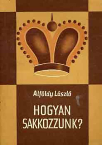 Alföldy László: Hogyan sakkozunk? könyv