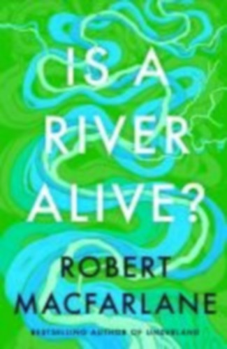 Macfarlane, Robert: Is a River Alive? idegen
