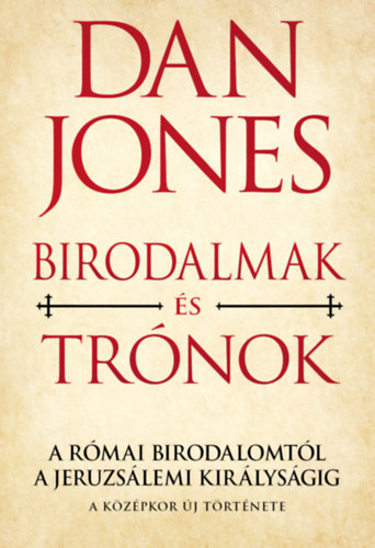 Jones, Dan: Birodalmak és Trónok - A Római Birodalomtól a Jeruzsálemi Királyságig antikvár