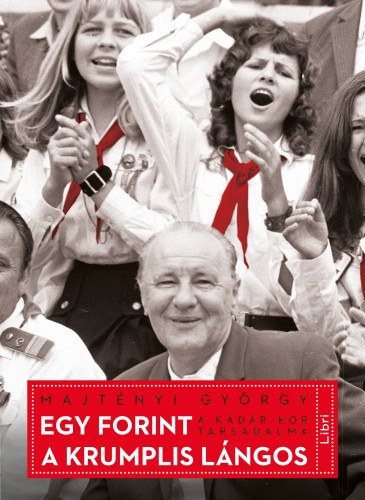 Majtényi György: Egy forint a krumplis lángos - A Kádár-kor társadalma e-Könyv