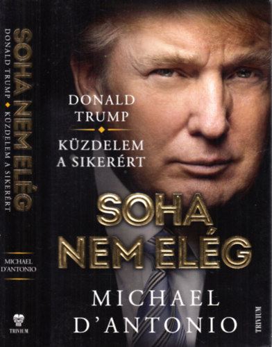 Michael D'Antonio: Soha nem elég (Donald Trump- Küzdelem a sikerért) antikvár