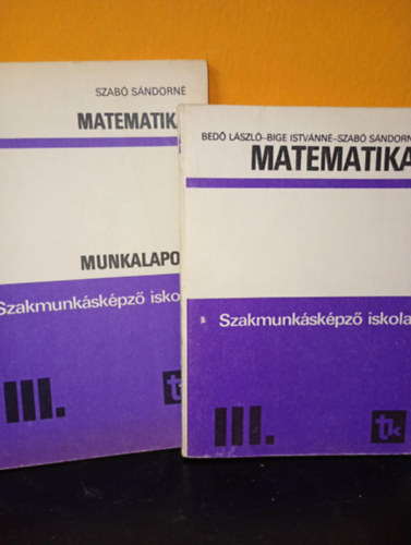 Bedő László (szerk.), Bige Istvánné, Szabó Sándorné: 2 db matematika tankönyv: Matematika III. - szakmunkásképző iskola, Matematika munkalapok - szakmunkásképző iskola antikvár