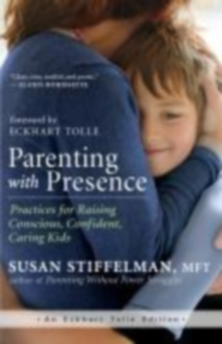 Stiffelman, Susan: Parenting with Presence: Practices for Raising Conscious, Confident, Caring Kids idegen