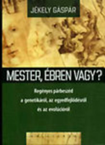 Jékely Gáspár: Mester, ébren vagy? - Regényes párbeszéd a genetikáról, az egyedfejlődésről és az evolúcióról antikvár
