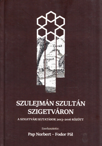 Pap Norbert, Fodor Pál (szerk.): Szulejmán szultán Szigetváron - A szigetvári kutatások 2013-2016 között antikvár