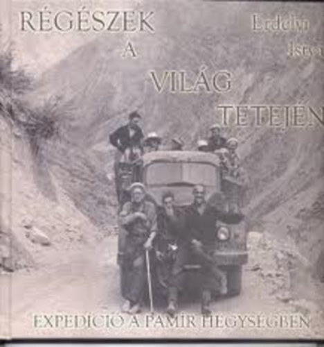 Erdélyi István: Régészek a világ tetején - Expedíció a Pamír hegységben antikvár