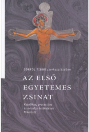 Görföl Tibor (szerk.): Az első egyetemes zsinat Katolikus, protestáns és ortodox értékelések Nikaiáról antikvár