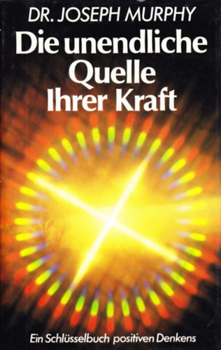 Dr. Joseph Murphy: Die unendliche Quelle Ihrer Kraft idegen