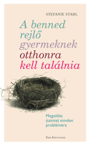 Stefanie Stahl: A benned rejlő gyermeknek otthonra kell találnia e-Könyv