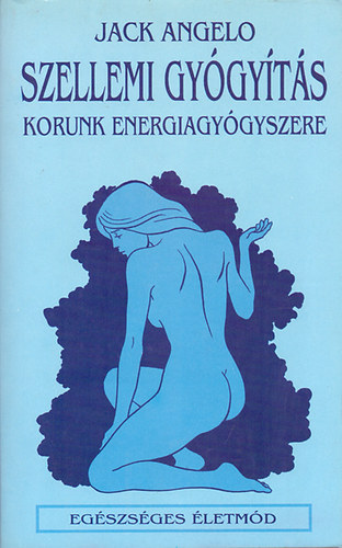 Jack Angelo: Szellemi gyógyítás (korunk energiagyógyszere) antikvár