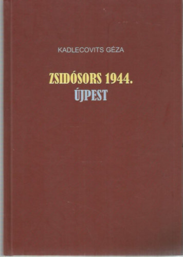 Kadlecovits Géza: Zsidósors 1944. Újpest antikvár