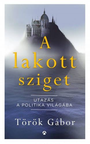 Török Gábor: A lakott sziget - Utazás a politika világába e-Könyv