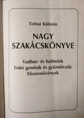 Tolnai Kálmán: Tolnai Kálmán nagy szakácskönyve (Vadhús- és halételek - Erdei gombák és gyümölcsök - Fűszernövények) antikvár