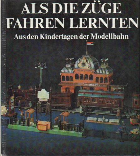 Udo Becher: Als die  züge fahren lernten - Aus den Kindertagen der Modellbahn- Német nyelvű vasútmodell könyv antikvár