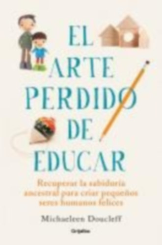 Doucleff, Michaeleen: El Arte Perdido de Educar / Hunt, Gather, Parent: What Ancient Cultures Can Teach Us about the Lost Art of Raising Happy, Helpful Little Humans idegen