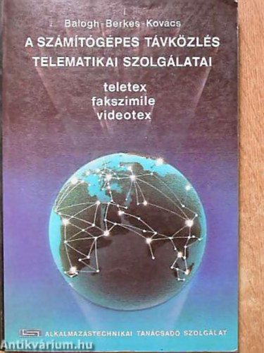 Balogh Sándor - Berkes Jenő - Kovács László: A számítógépes távközlés telematikai szolgálatai TELETEX, FAKSZIMILE, VIDEOTEX antikvár
