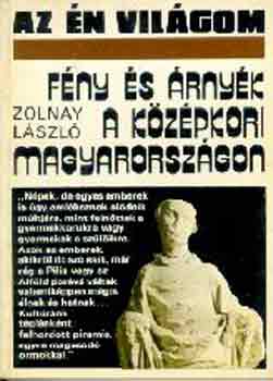 Zolnay László: Fény és árnyék a középkori Magyarországon antikvár