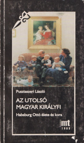Pusztaszeri László: Az utolsó magyar királyfi - Habsburg ottó élete és kora antikvár