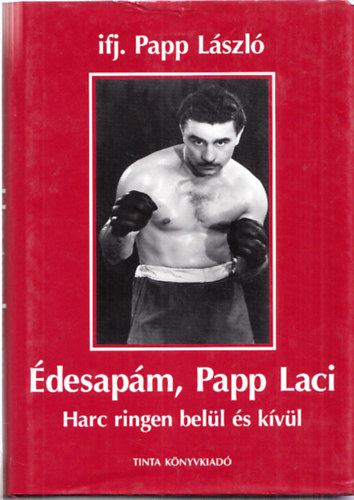 Ifj. Papp László: Édesapám, Papp Laci (dedikált)- Harc ringen belül és  kívül | antikvár | bookline
