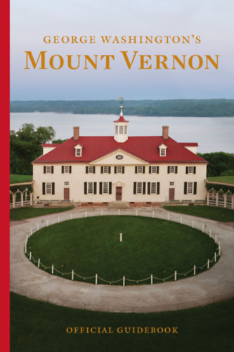 George Washington's Mount Vernon Estate, Museum & Gardens: Official Guidebook by Mount Vernon Ladies Association of the Union antikvár