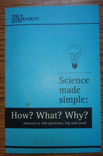 The Independent: Science made simple: How? What? Why? - Answers to 500 questions, big and small antikvár