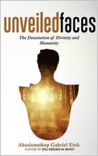 Abasiomokop Gabriel Etuk: Unveiled Faces: The Decussation of Divinity and Humanity - Dedikált antikvár