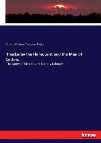 Dickens, Charles - Taylor, Theodore: Thackeray the Humourist and the Man of Letters idegen