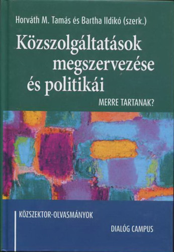 Horváth M. Tamás, Bartha Ildikó: Közszolgáltatások megszervezése és politikái - Merre tartanak? (Közszektor olvasmányok) antikvár
