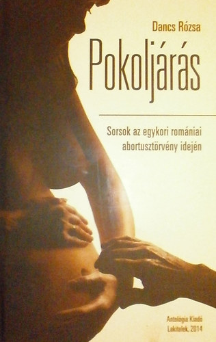 Dancs Rózsa: Pokoljárás - Sorsok az egykori romániai abortusztörvény idején  | könyv | bookline