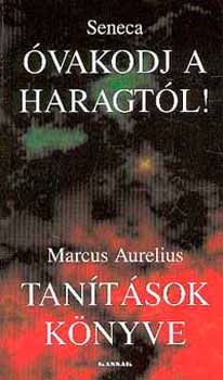 Marcus Aurelius, Lucius Annaeus Seneca: Óvakodj a haragtól! - Tanítások könyve antikvár