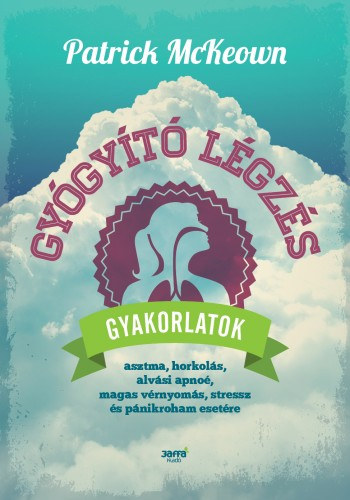 Patrick McKeown: Gyógyító légzés - Gyakorlatok asztma, horkolás, alvási apnoé, magas vérnyomás, stressz és pánikroham esetére e-Könyv