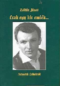 Dr. Zoltán János: Csak egy kis emlék...Németh Lehelről - Dedikált antikvár