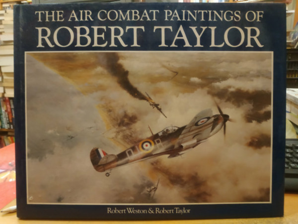 Robert Weston, Robert Taylor: The Air Combat Paintings of Robert Taylor antikvár