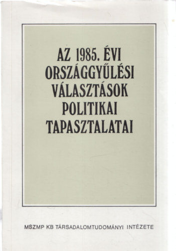 Szoboszlai György (szerk.): Az 1985. évi országgyűlési választások politikai tapasztalatai antikvár