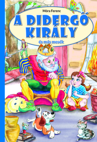 A didergő király és más mesék – Móra Ferenc
