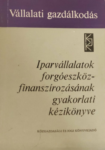 Kadet Károly - dr. Sárvári Tibor - Szilágyi Géza: Iparvállalatok forgóeszköz-finanszírozásának gyakorlati kézikönyve antikvár