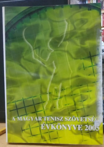Magyar Tenisz Szövetség: A Magyar Tenisz Szövetség Évkönyve 2005 antikvár