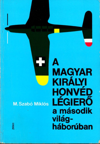 M. Szabó Miklós: A Magyar Királyi Honvéd Légierő a második világháborúban antikvár